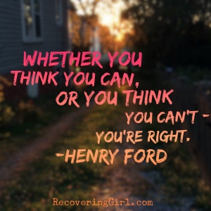 Whether you think you can, or you think you can't--you're right.