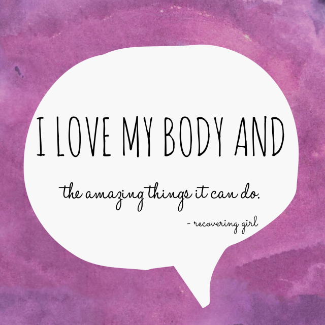 I love my body and the amazing things it can do. - Recovering Girl